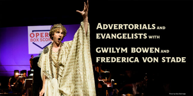Advertorials and Evangelists! ft. Gwilym Bowen and Frederica von Stade