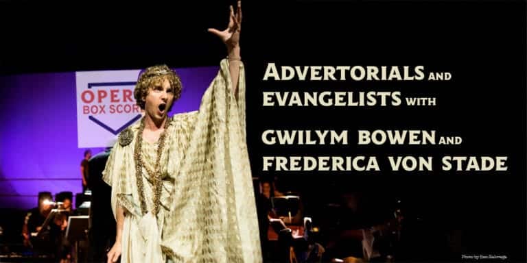 Advertorials and Evangelists! ft. Gwilym Bowen and Frederica von Stade